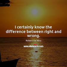 I Certainly Know The Difference Between Right And Wrong Idlehearts