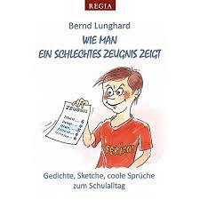 Wie Man Ein Schlechtes Zeugnis Zeigt Gedichte Sketche Coole Spruche Lunghard Bernd Amazon De Bucher