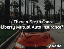 Many times, either because we have found another insurance that is better suited to our needs or because we. Is There A Fee To Cancel Liberty Mutual Auto Insurance