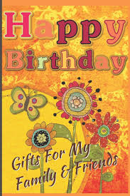 Celebrate their birthday with a fabulous birthday present. Happy Birthday Gifts For My Family Friends Capture Birthday Present Ideas All Year Long Bossarte D C 9781675094778 Amazon Com Books