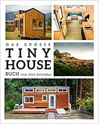 Unsere chalets sind geliefert und aufgestellt. Das Grosse Tiny House Buch Der Praxisratgeber Mit Allem Wissenswerten Zu Den Mini Hausern Inklusive Tipps Tricks Zur Umsetzung Sowie Gratis Online Beratung Zu Rechtlichen Tiny House Fragen Amazon De Schroder Jorn