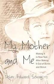 My Mother and Me: Making It in New York After Making It Out of Berlin and  Beirut: Schrag MD, Peter Edward: 9780999856406: Amazon.com: Books