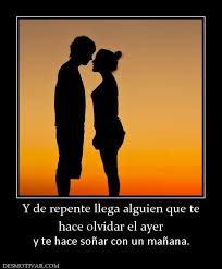Desmotivaciones Y De Repente Llega Alguien Que Te Hace Olvidar El Ayer Y Te Hace Sonar Con Un Manana Powerful Words Words Movie Posters