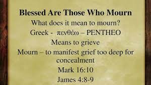 The word 'blessed' that was used by jesus in the sermon on the mount is derived from the greek word 'makarios' which translates into 'happy' or 'blissful'. Blessed Are Those Who Mourn Ppt Download