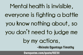 August 7, 2013 by robert tew 1 comment. Mental Health Is Invisible Everyone Is Fighting A Battle You Ownquotes Com