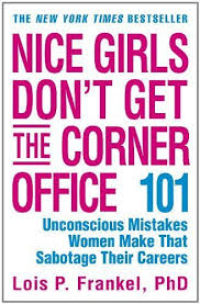 Nice Girls Don T Get The Corner Office 101 Unconscious Mistakes Women Make That Sabotage Their Careers A Nice Girls Career Books Corner Office Business Books