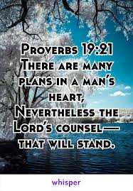 Proverbs 19:21 There are many plans in a man's heart, Nevertheless ...