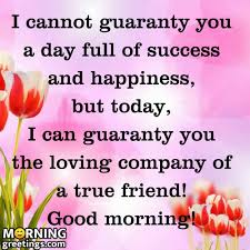 A friend is a person with whom we can share our all things. 20 Good Morning Messages Images To A Friend Morning Greetings Morning Quotes And Wishes Images