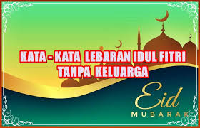 Selain pakaian baru, kue lebaran, dan dekorasi rumah, satu hal yang perlu toppers persiapkan adalah ucapan selamat hari raya idul fitri untuk keluarga, kerabat serta siapa. 45 Ucapan Kata Kata Lebaran Idul Fitri Tanpa Keluarga Baik Sudah Tiada Maupun Terpisahkan Oleh Jarak Kanalmu