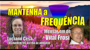 470 - VITAL FROSI. MANTENHA a FREQUÊNCIA AGORA. LUCIANO CESA. Compartilhem  ! - YouTube