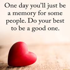 One Day You Ll Just Be A Memory For Some People Do Your Best To Be A Good One Bethechange Hindi Quotes Images Memories Do Your Best