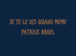 Je te le dis quand même (english translation). Je Te Le Dis Quand Meme Patrick Bruel Video Dailymotion