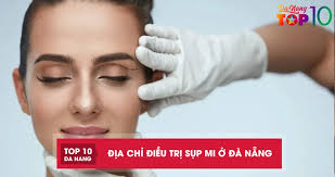 Top 10 địa chỉ điều trị sụp mi ở Đà Nẵng an toàn, đáng tin cậy