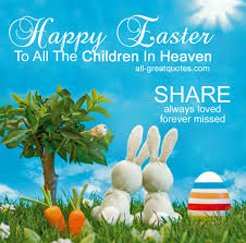 Happy Easter To All The Children In Heaven Grief Poems Heaven Poems In Loving Memory