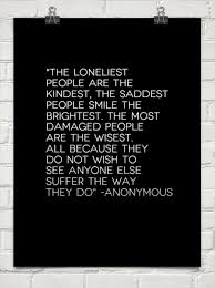 The Loneliest People Are The Kindest The Saddest People Smile The Brightest The Most Damaged P 76831 Behappy Me Kindness Quotes Bad Quotes Quotations