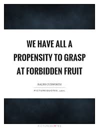 We Have All A Propensity To Grasp At Forbidden Fruit Picture Quotes Fruit Quotes Picture Quotes Quotations