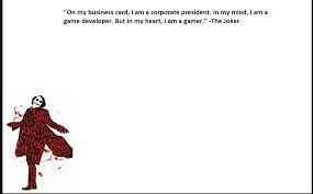 On My Business Card I Am A Corporate President In My Mind I Am A Game Developer But In My Heart I Am A Gamer The Joker R Gamingcirclejerk