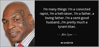 This is often used for a quote within a quote, as in tom said 'what?' Mike Tyson Quote I M Many Things I M A Convicted Rapist I M A Hell Raiser