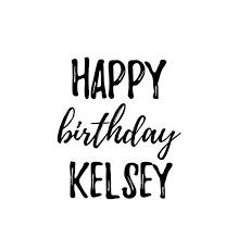 Happy Birthday Kelsey Digital Art By Funny Gift Ideas