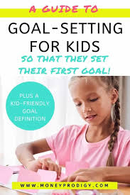 Decide what you want to change. Goal Setting For Kids How To Explain Goals To A Child