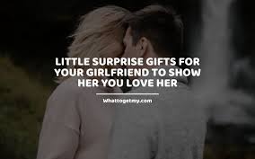 Let's get this out of the way first: Little Surprise Gifts For Your Girlfriend To Show Her You Love Her What To Get My
