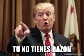 Tu No Tienes Razon Donald Trump Says Make A Meme