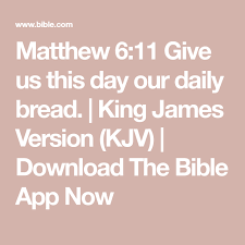 Matthew 6 11 Give Us This Day Our Daily Bread King James Version Kjv Download The Bible App Now Bible Apps Our Daily Bread King James Version