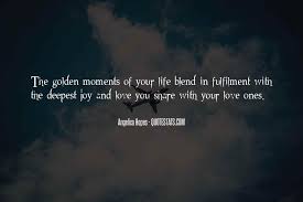 Check spelling or type a new query. Top 15 Golden Moments Of Life Quotes Famous Quotes Sayings About Golden Moments Of Life
