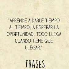 Darle Tiempo Al Tiempo Frases Bonitas Frases Motivadoras Frases