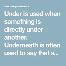 Under Is Used When Something Is Directly Under Another Underneath Is Often Used To Say That Something Is Covered By Underneath This Or That Questions Beneath