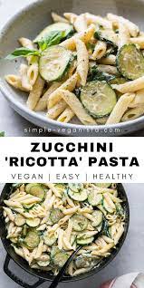 Zucchini Ricotta Pasta Basil Mint Vegan The Simple Veganista Summer Pasta Dishes Ricotta Pasta Whole Food Recipes