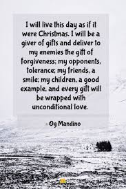 I Will Live This Day As If It Were Christmas I Will Be A Giver Of Gifts And Deliver To My Enem Christmas Quotes Inspirational Sand Quotes Og Mandino Quotes