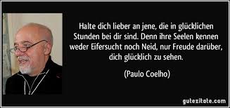Paulo coelho ist ein brasilianischer schriftsteller und bestsellerautor. Halte Dich Lieber An Jene Die In Glucklichen Stunden Bei Dir