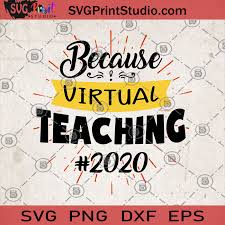 Because Virtual Teaching 2020 Svg Funy Distance Learning Svg Group Of Teachers Svg 2020 Gifts For Teachers Svg Teaching Svg Svg Print Studio