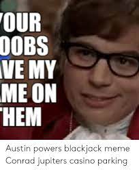 Explore and share the best austin powers gifs and most popular animated gifs here on giphy. Dobs Ve My Me On Austin Powers Blackjack Meme Conrad Jupiters Casino Parking Austin Powers Meme On Me Me