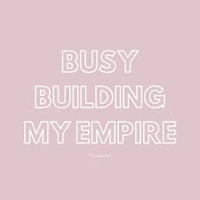  Busy Building My Empire Empire Quotes Building An Empire Quotes Real Moms Quotes