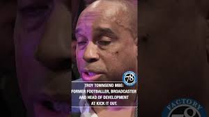 I'm here for a reason" TROY TOWNSEND MBE: FORMER FOOTBALL, BROADCASTER.