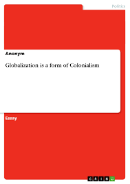 ✅ the include specific stories from the writer's life ✅ they start with a clear theme followed by supporting. Globalization Is A Form Of Colonialism Grin