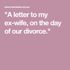 Check spelling or type a new query. A Letter To My Ex Wife On The Day Of Our Divorce Letter To My Ex Ex Husband Quotes Husband Quotes From Wife