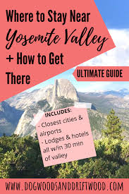 Yosemite National Park Your Ultimate Guide On How To Get There And Where To Stay Near Yosemite Valley Dogwoods Driftwood In 2020 Yosemite National Park Map National Parks Usa