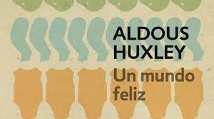 Aldous huxley volver a libros. Un Mundo Feliz Analisis Personajes Resumen Y Mas