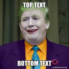 Top text bottom text meme. Top Text Bottom Text Donald Trump The Joker Make A Meme