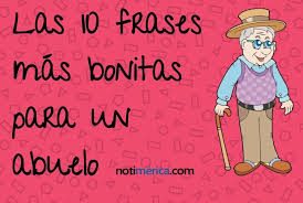 Tu todo tranquilo y calmado yo llevo todo el día llorando para mí los colores se han acabado y mi destello a otras has regalado. Las 10 Frases Mas Bonitas Para Dedicar En El Dia Del Abuelo