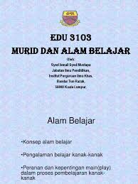 Di sinilah perkembangan seorang manusia dari pada hari ini bersamaan 27 ogos 2010, kelas murid dan alam belajar diadakan untuk mempelajari kaedah yang sesuai untuk menghasilkan. Edu 3103 Murid Dan Alam Belajar