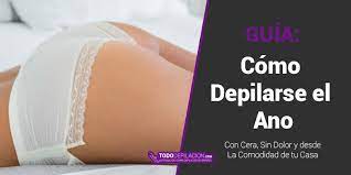 Como Depilarse El Ano Sin Dolor Desde Casa Consejos