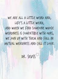 Weirdness quotations to inspire your inner self: Dr Seuss Love Quote Uniquely Women Love Quotes Dr Seuss Quotes Life Quotes To Live By