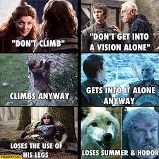 Don T Climb Climbs Anyway Loses The Use Of His Legs Don T Get Into A Vision Alone Gets Into It Alone Anyway Loses Summer And Hodor Game Of Thrones Starecat Com