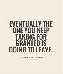 Eventually The One You Keep Taking For Granted Is Going To Leave Picture Quotes