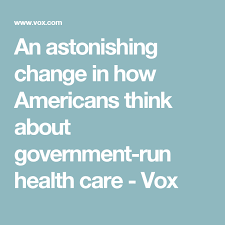 An Astonishing Change In How Americans Think About Government Run Health Care Health Care Policy Health Care Health