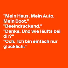Wir besprechen gemeinsam mit euch, welche praxisausstattung sinnvoll ist, was eher unter spielerei zu verstehen ist, und auf. Mein Haus Mein Auto Mein Boot Beeindruckend Danke Und Wie Laufts Bei Dir Och Ich Bin Einfach Nur Glucklich Post By Lichtwaechter On Boldomatic